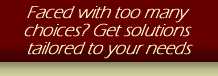 Faced with too many choices? Get solutions tailored to your needs
